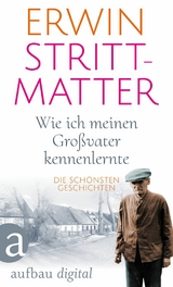 Wie ich meinen Gro&szlig;vater kennenlernte - Erwin Strittmatter