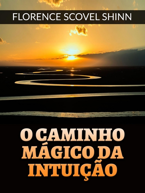 O caminho m&aacute;gico da Intui&ccedil;&atilde;o (Traduzido) - Florence Scovel Shinn