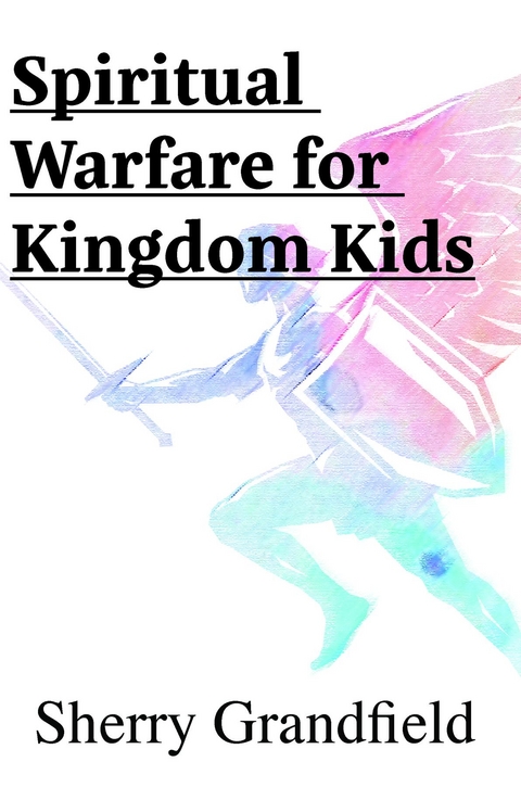 Spiritual Warfare for Kingdom Kids - Sherry Grandfield
