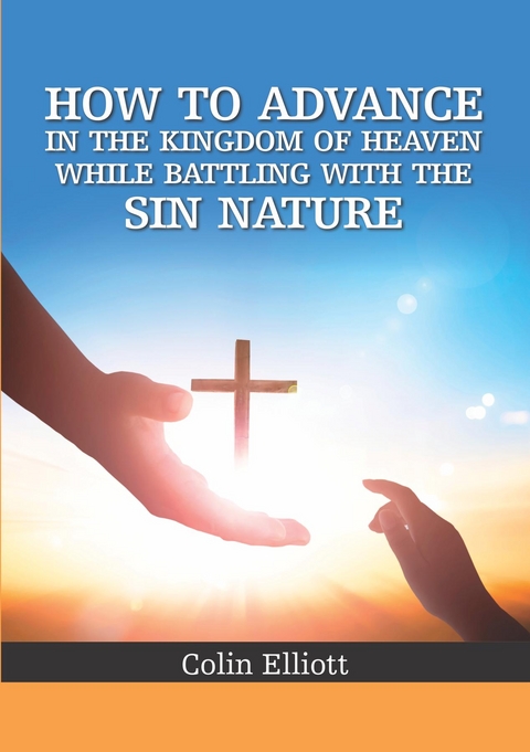 How to Advance in the Kingdom of Heaven While Battling with the Sin Nature - Colin Elliott