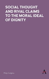 Social Thought and Rival Claims to the Moral Ideal of Dignity - Philip Hodgkiss