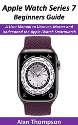 Apple Watch Series 7 Beginners Guide - Alan Thompson