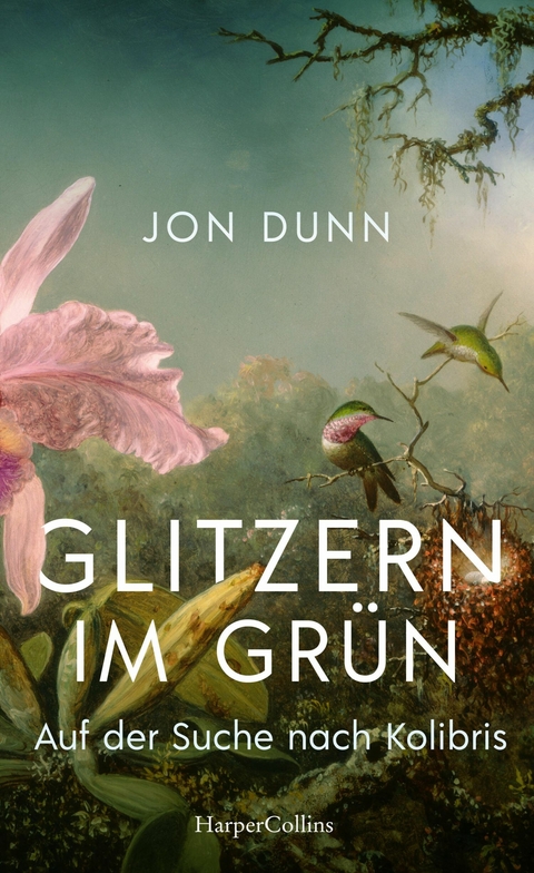 Glitzern im Gr&uuml;n &ndash; Auf der Suche nach Kolibris - Jon Dunn