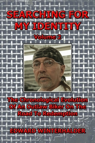 Searching For My Identity (Vol 2): The Chronological Evolution Of An Outlaw Biker On The Road To Redemption