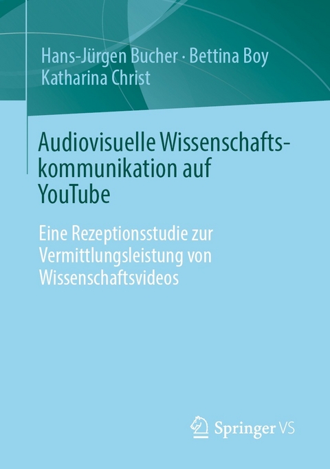 Audiovisuelle Wissenschaftskommunikation auf YouTube - Hans-J&uuml;rgen Bucher, Bettina Boy, Katharina Christ