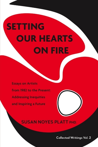 Setting Our Hearts on Fire: Essays on Artists  from 1982 to the Present