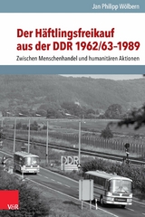 Der H&auml;ftlingsfreikauf aus der DDR 1962/63&ndash;1989 - Jan Philipp W&ouml;lbern