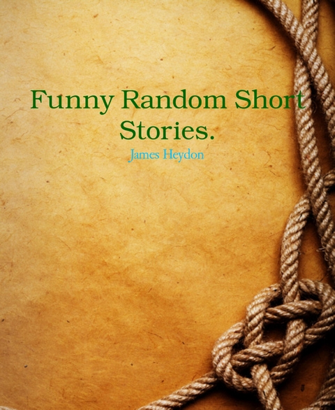 Funny Random Short Stories. - James Heydon