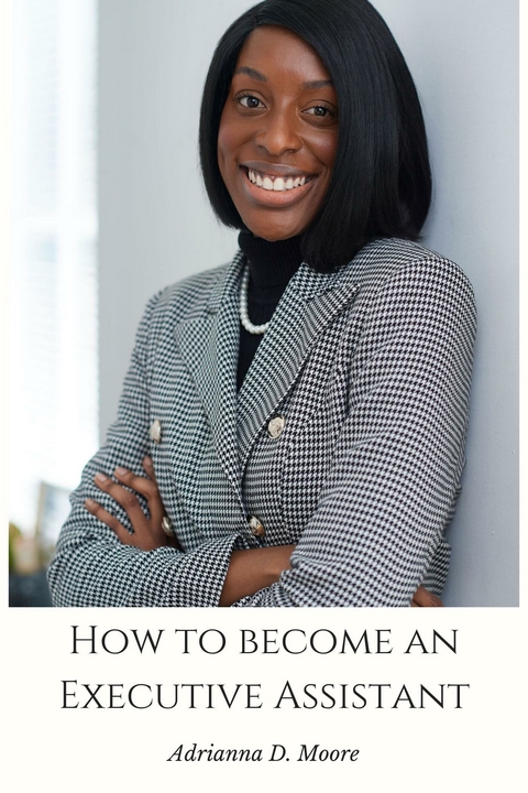 How to Become an Executive Assistant -  Adrianna D. Moore