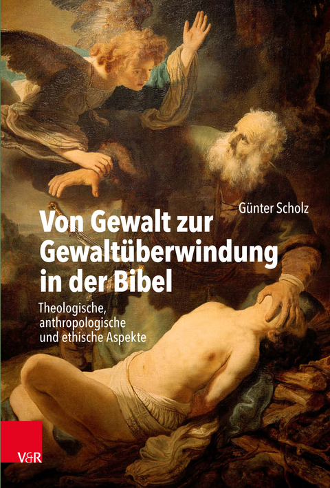 Von Gewalt zur Gewalt&uuml;berwindung in der Bibel - G&uuml;nter Scholz