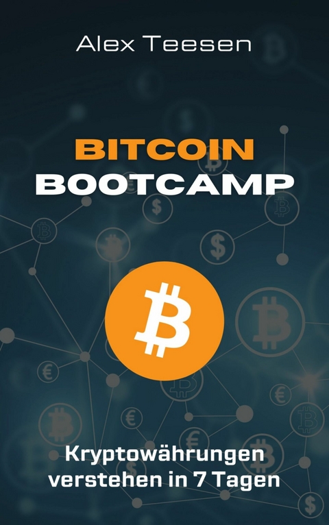 Bitcoin Bootcamp - Kryptowährungen verstehen in 7 Tagen - Alex Teesen