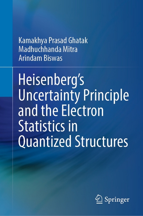 Heisenberg&rsquo;s Uncertainty Principle and the Electron Statistics in Quantized Structures - Kamakhya Prasad Ghatak, Madhuchhanda Mitra, Arindam Biswas