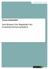 Lutz R&ouml;ssner. Der Begr&uuml;nder der Sozialarbeitswissenschaften - Teresa Lindenblatt