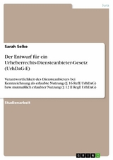 Der Entwurf f&uuml;r ein Urheberrechts-Diensteanbieter-Gesetz (UrhDaG-E) - Sarah Selke