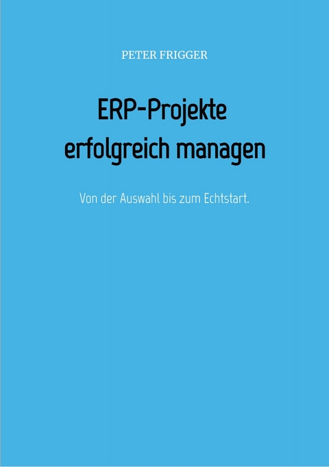 ERP-Projekte erfolgreich managen -  Peter Frigger