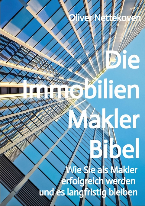 Die Immobilienmakler Bibel -  Oliver Nettekoven