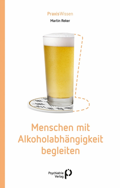 Menschen mit Alkoholabh&auml;ngigkeit begleiten - Martin Reker