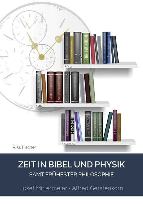 Zeit in Bibel und Physik &ndash; samt fr&uuml;hester Philosophie - Josef Mittermeier, Alfred Gerstenkorn