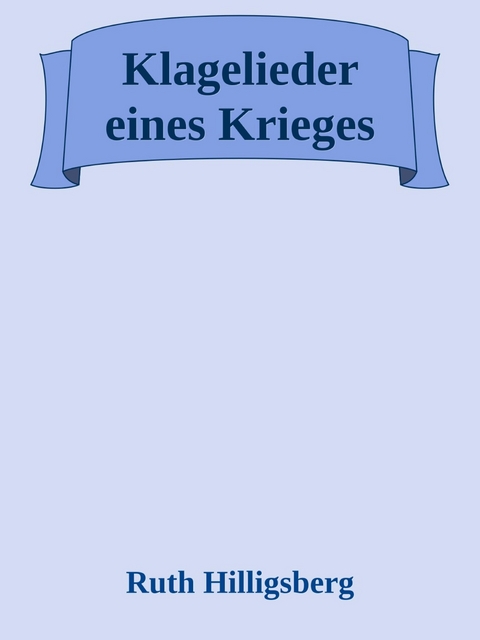 Klagelieder eines Krieges - Ruth Hilligsberg