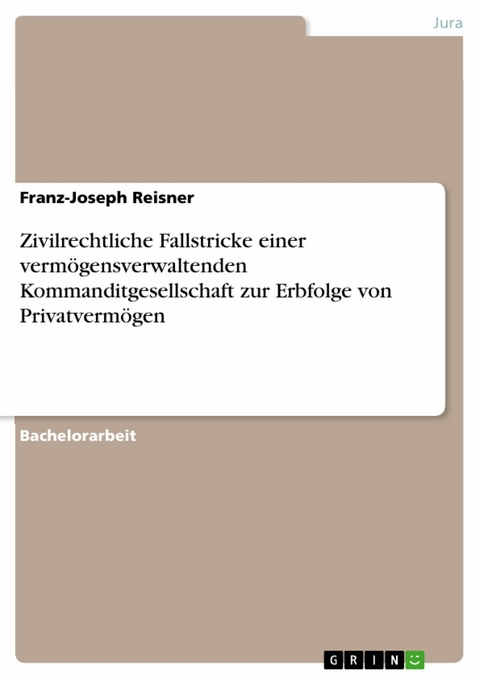 Zivilrechtliche Fallstricke einer verm&ouml;gensverwaltenden Kommanditgesellschaft zur Erbfolge von Privatverm&ouml;gen -  Franz-Joseph Reisner