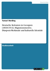 Deutsche Kolonien in Georgien (1818-1914). Migrationsmotive, Diaspora-Merkmale und kulturelle Identit&auml;t -  Tamari Herding