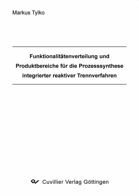 Funktionalitätenverteilung und Produktbereiche für die Prozesssynthese integrierter reaktiver Trennverfahren -  Markus Tylko