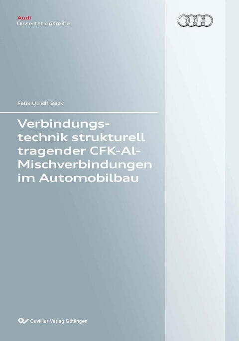 Verbindungstechnik strukturell tragender CFK-Al-Mischverbindungen im Automobilbau -  Felix Ulrich Beck