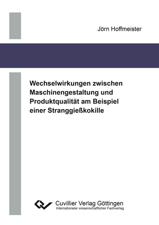 Wechselwirkungen zwischen Maschinengestaltung und Produktqualität am Beispiel einer Stranggießkokille