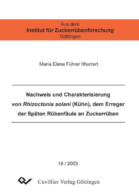 Nachweis und Charakterisierung von Rhizoctonia solani (KÜHN), dem Erreger der Späten Rübenfäule an Zuckerrüben -  Mar&  #xED;  a Elena F&  #xFC;  hrer Ithurrart