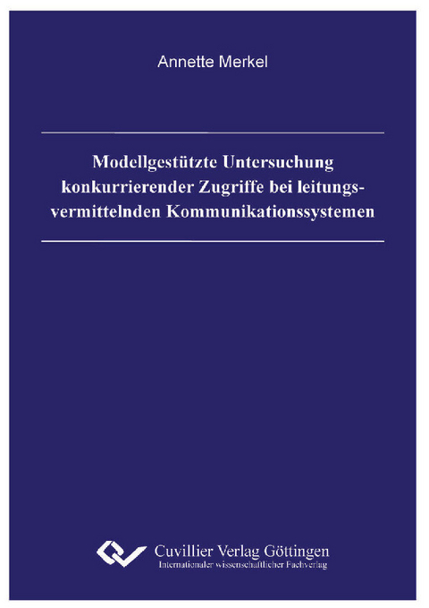 Modellgestützte Untersuchung konkurrierender Zugriffe bei leitungsvermittelnden Kommunikationssystemen -  Annette Merkel