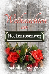 Weihnachten am Heckenrosenweg - Isabella Lovegood
