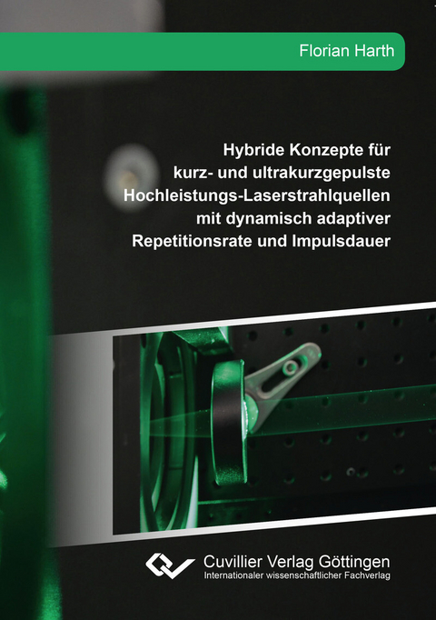 Hybride Konzepte für kurz- und ultrakurzgepulste Hochleistungs-Laserstrahlquellen mit dynamisch adaptiver Repetitionsrate und Impulsdauer -  Florian Harth