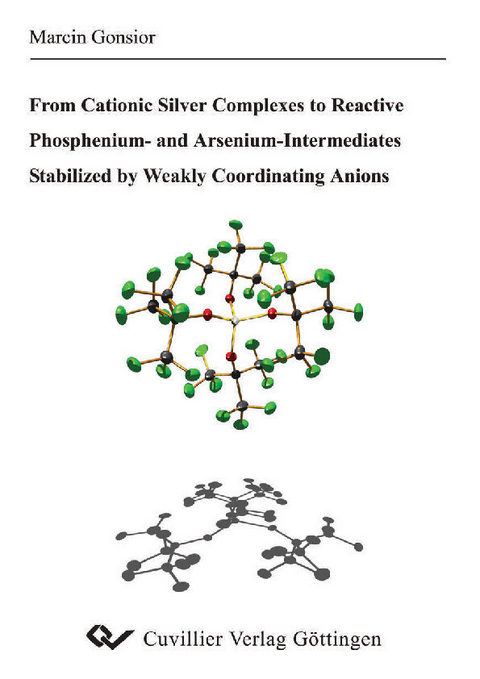 From Cationic Silver Comlexes to Reactive Phosphenium- and Arsenium-Intermediates Stabilized by Weakly Coordinating Anions -  Marcin Gonsior