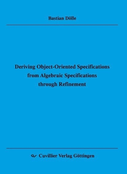 Deriving Object-Oriented Speciﬁcations from Algebraic Speciﬁcations through Reﬁnement -  Bastian D&  #xF6;  lle