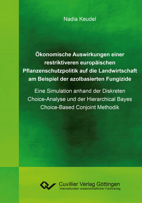 &#xD6;konomische Auswirkungen einer restriktiveren europ&#xE4;ischen Pflanzenschutzpolitik auf die Landwirtschaft am Beispiel der azolbasierten Fungizide -  Nadia Keudel