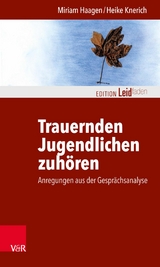 Trauernden Jugendlichen zuh&ouml;ren -  Miriam Haagen,  Heike Knerich