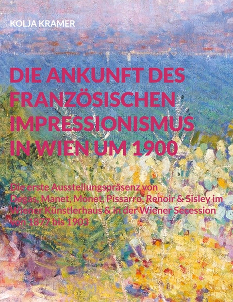 Die Ankunft des franz&ouml;sischen Impressionismus in Wien um 1900 - Kolja Kramer