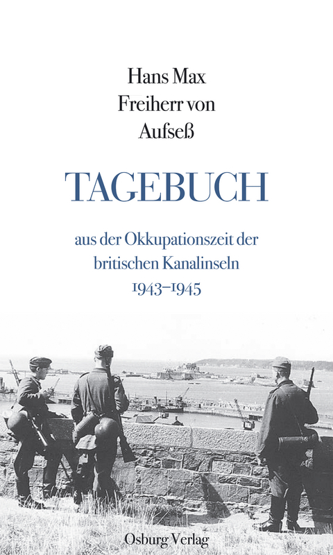 Tagebuch aus der Okkupationszeit der britischen Kanalinseln - Hans Max Freiherr von Aufse&szlig;