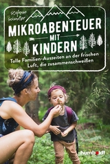 Mikroabenteuer mit Kindern. Tolle Familien-Auszeiten an der frischen Luft, die zusammenschwei&szlig;en - Stefanie Schindler