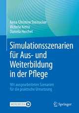Simulationsszenarien f&uuml;r Aus- und Weiterbildung in der Pflege - Anna Christine Steinacker, Victoria Kreiss, Daniela Herchet