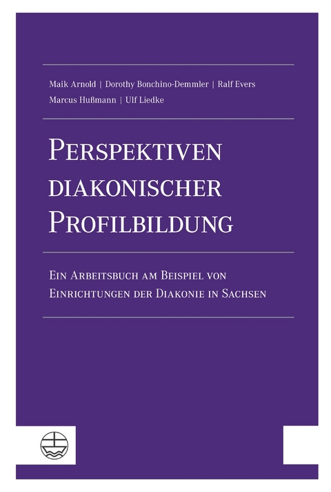 Perspektiven diakonischer Profilbildung - Maik Arnold, Dorothy Bonchino-Demmler, Ralf Evers, Marcus Hu&szlig;mann, Ulf Liedke