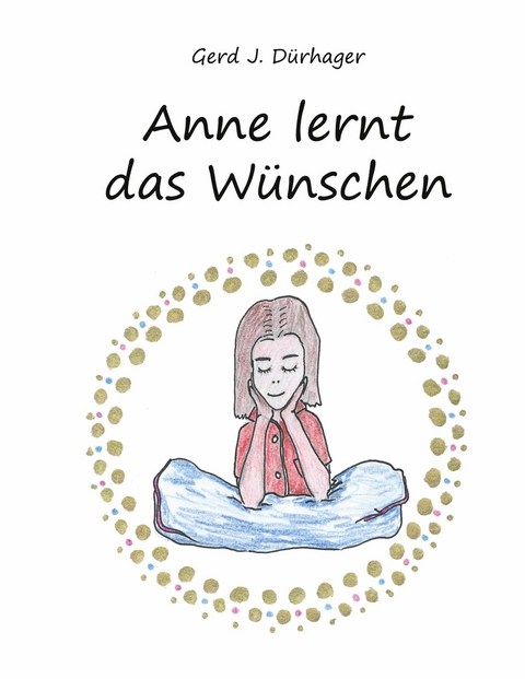 Anne lernt das W&uuml;nschen -  Gerd J. D&uuml;rhager
