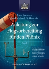 Anleitung zur Flugvorbereitung f&uuml;r den Ph&ouml;nix - Sananda Esu Jesus Jmmanuel, Gyeorgos Ceres Hatonn, Saint Germain