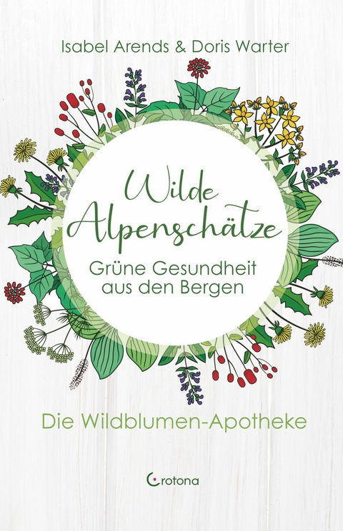 Wilde Alpensch&auml;tze: Gr&uuml;ne Gesundheit aus den Bergen -  Isabel Arends