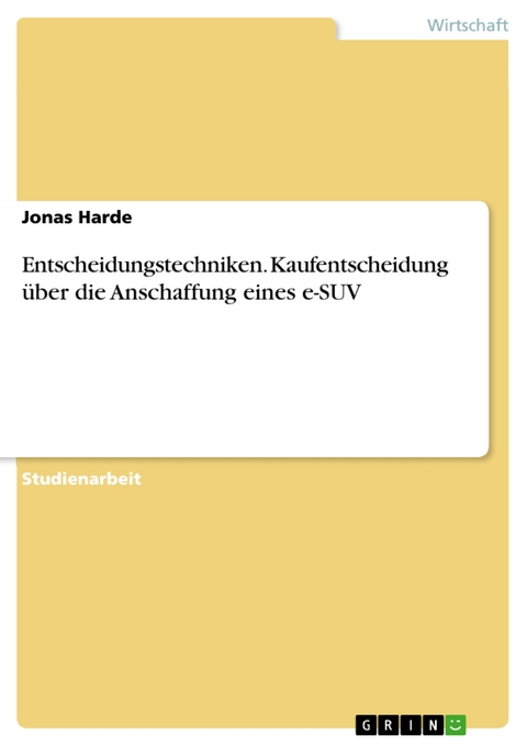 Entscheidungstechniken. Kaufentscheidung &uuml;ber die Anschaffung eines e-SUV -  Jonas Harde