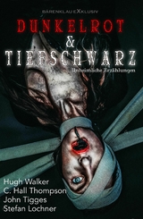 Dunkelrot und Tiefschwarz &ndash; Unheimliche Erz&auml;hlungen - Hugh Walker, C. Hall Thompson, John Tigges, Stefan Lochner