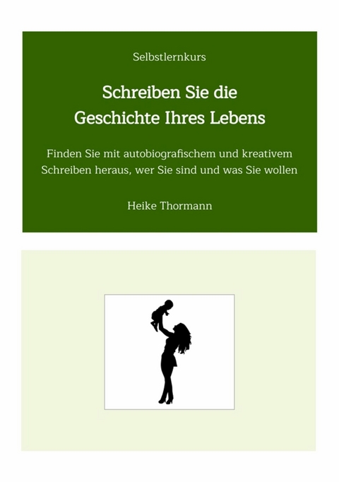 Selbstlernkurs: Schreiben Sie die Geschichte Ihres Lebens -  Heike Thormann