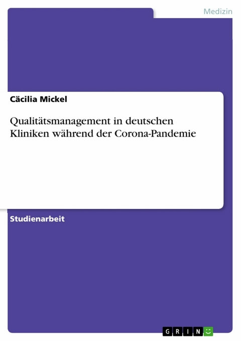 Qualit&auml;tsmanagement in deutschen Kliniken w&auml;hrend der Corona-Pandemie - C&auml;cilia Mickel