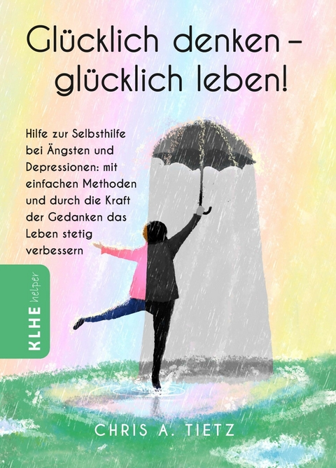 Gl&uuml;cklich denken - gl&uuml;cklich leben! -  Chris A. Tietz