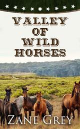 Valley of Wild Horses - Zane Grey